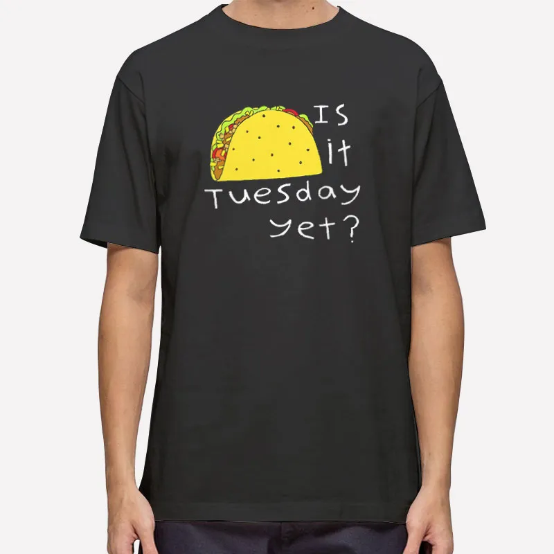 Taco Tuesday Is It Tuesday Shirt