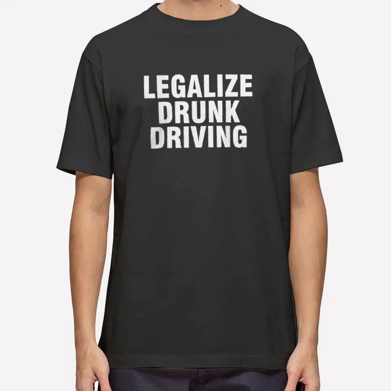 The Legalize Drunk Driving Shirt