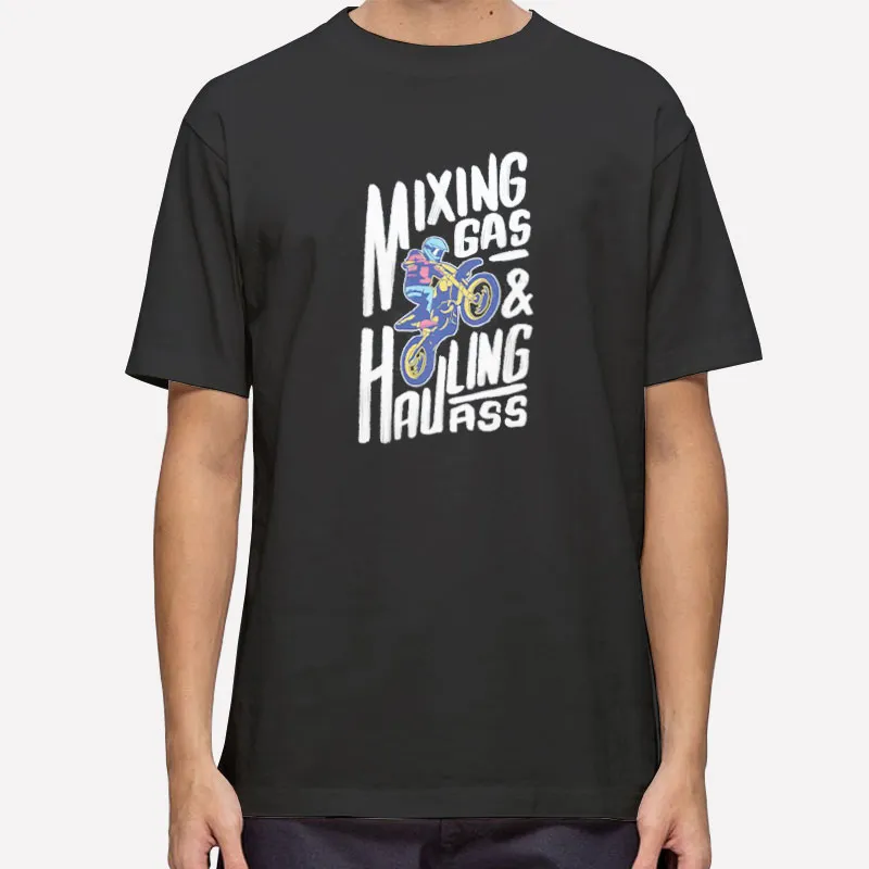 The Mixing Gas And Hawling Ass Shirt