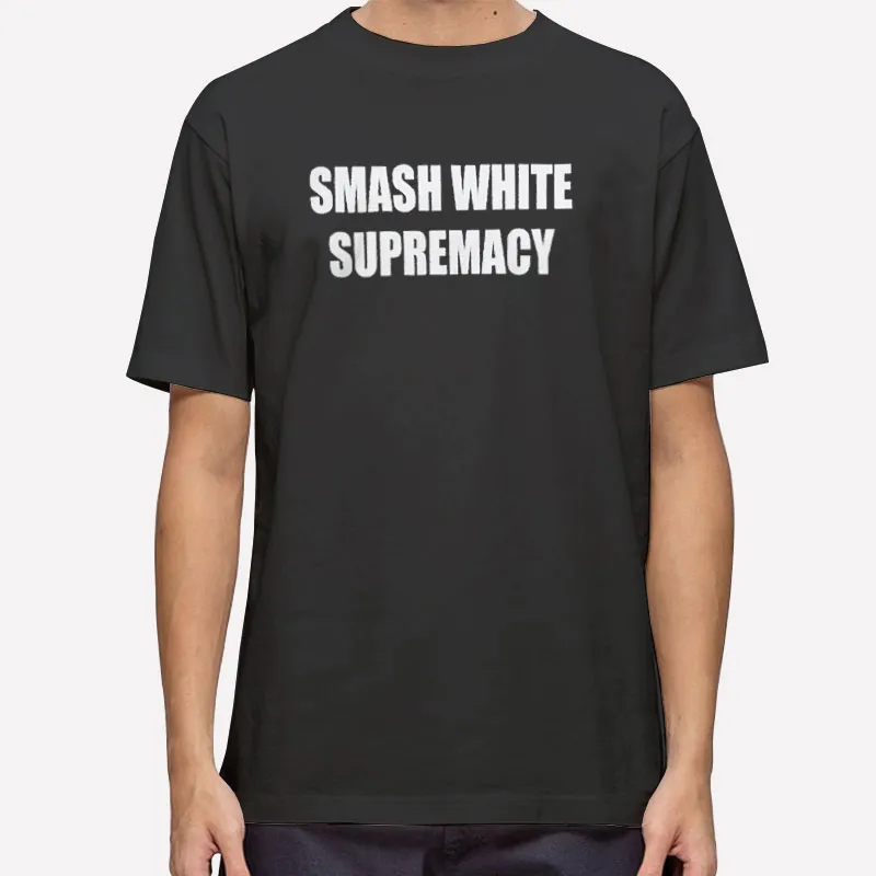 The Racism Smash White Supremacy Shirt