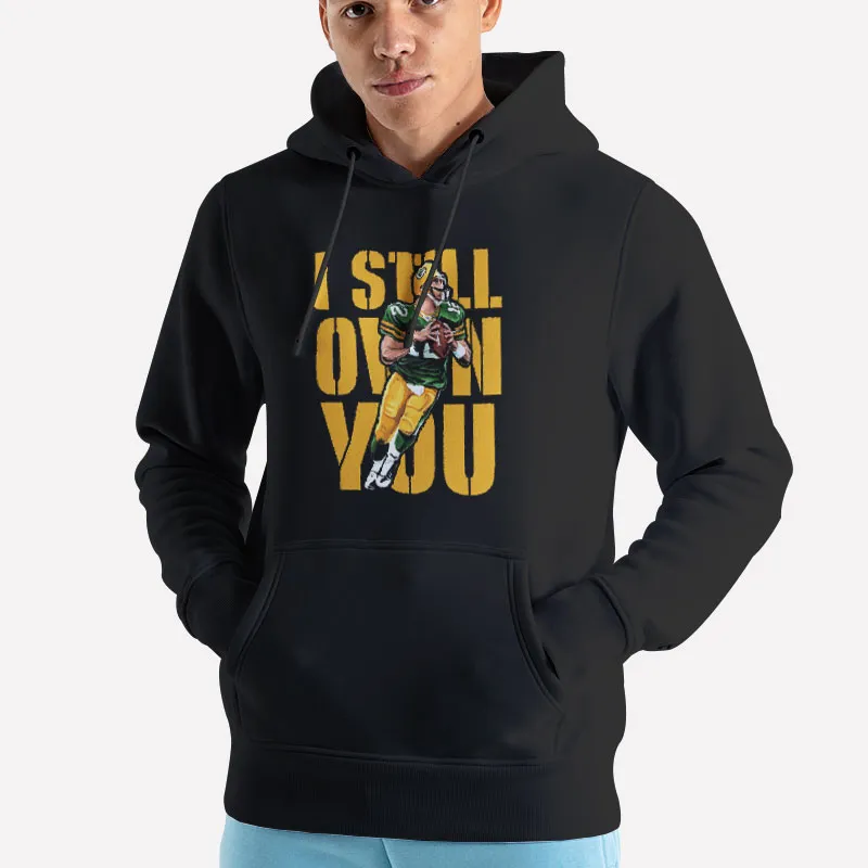 Unisex Hoodie Black Aaron Rodgers Green Bay Packers I Still Own You Shirt