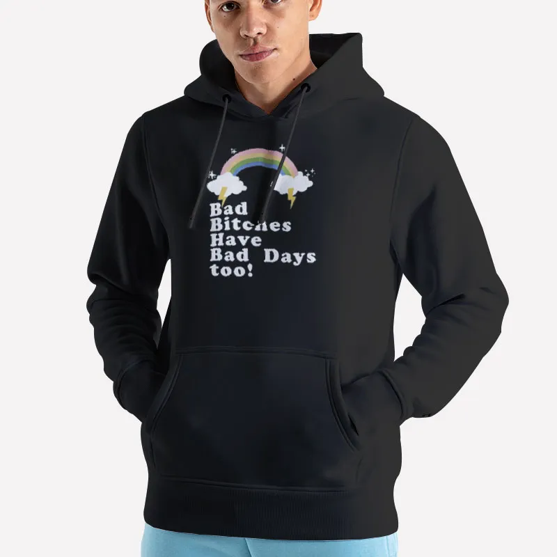 Unisex Hoodie Black Funny Bad Bitches Have Bad Days Too Shirt