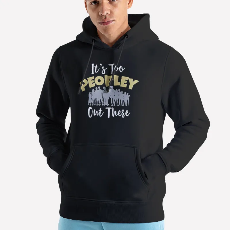 Unisex Hoodie Black Funny Introvert It's Too Peopley Out There Shirt