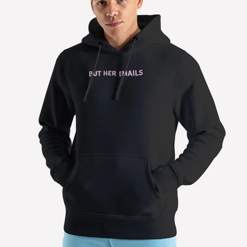 Unisex Hoodie Black Hillary Clinton But Her Emails Shirt