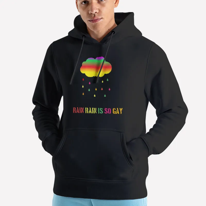 Unisex Hoodie Black Making Rainbows Rain Rain Is So Gay Shirt
