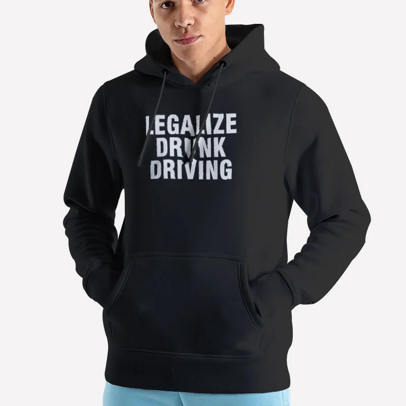 Unisex Hoodie Black The Legalize Drunk Driving Shirt