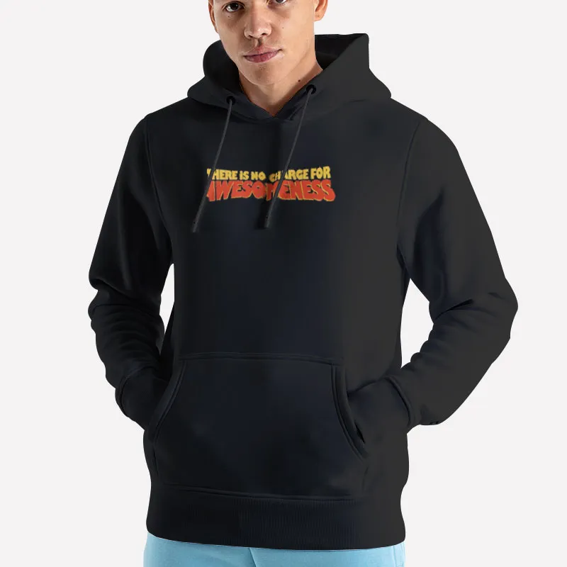 Unisex Hoodie Black There Is No Charge For Awesomeness T Shirt