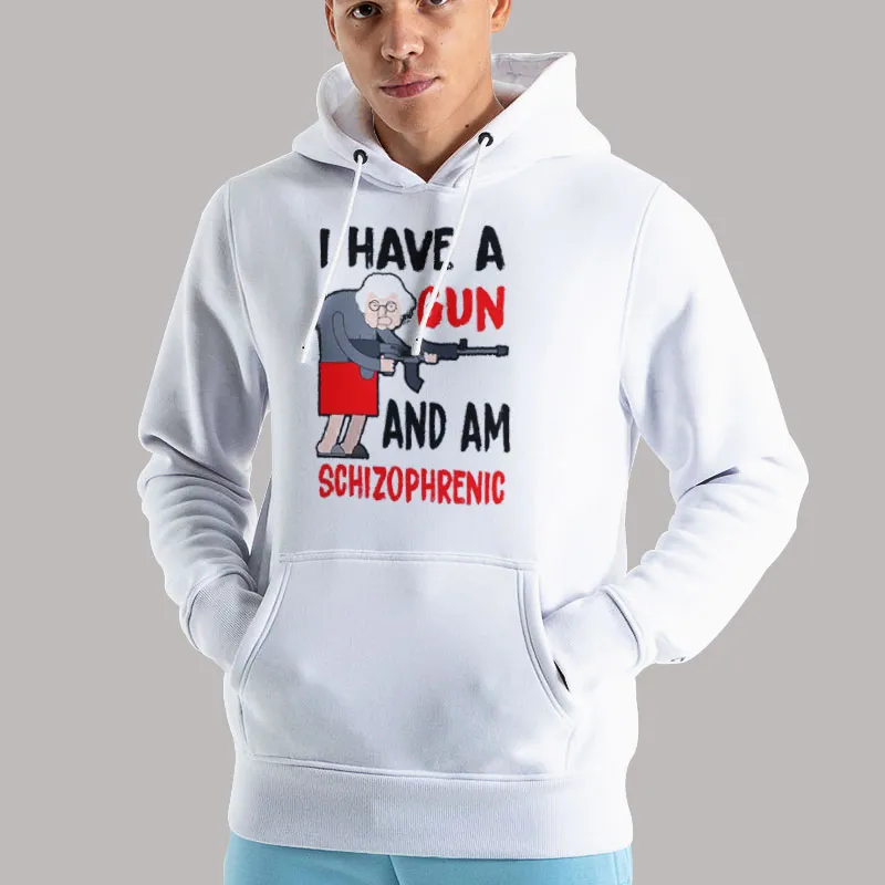 Unisex Hoodie White Funny Old Lady I Have A Gun And Am Schizophrenic Shirt