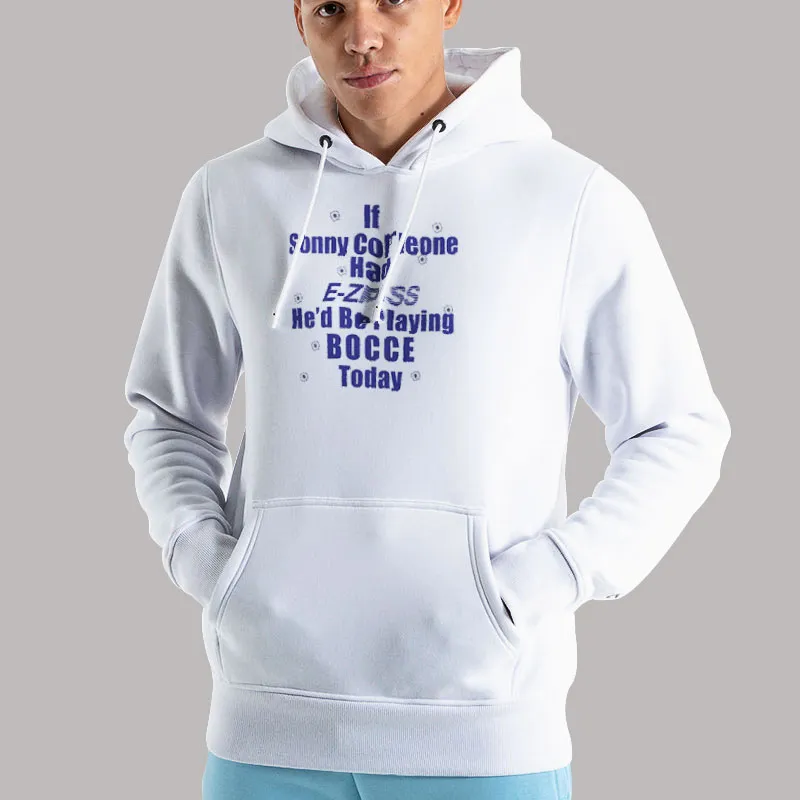 Unisex Hoodie White If Sonny Had Ez Pass He'd Be Playing Shirt