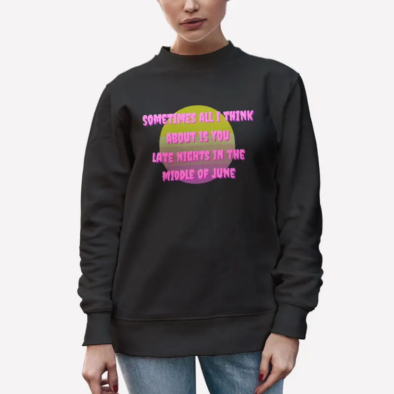 Unisex Sweatshirt Black All I Think About Is You Late Nights In The Middle Of June Shirt