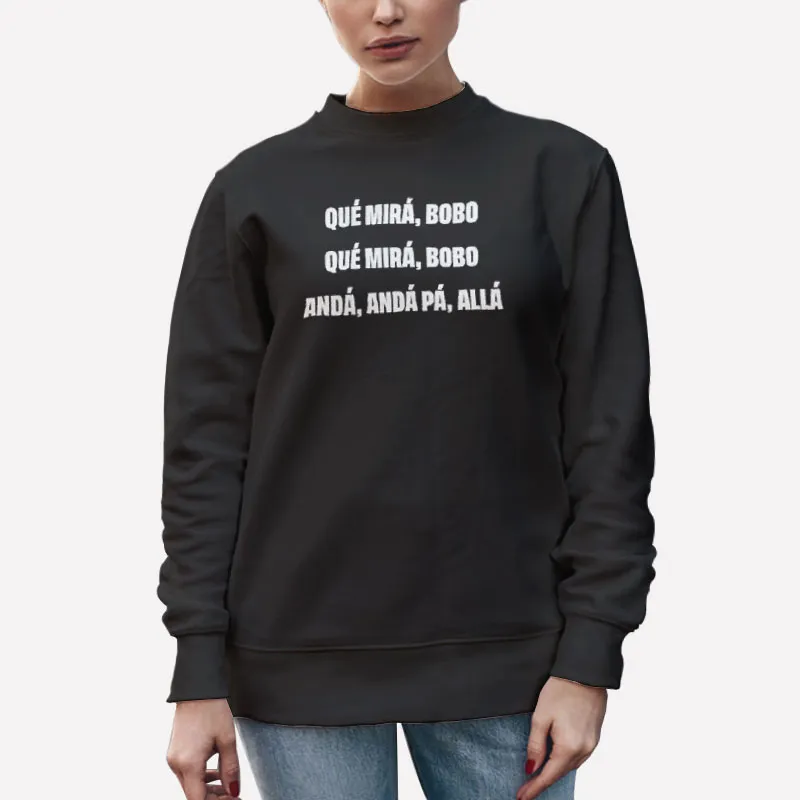 Unisex Sweatshirt Black Anda Anda Pa Alla Que Miras Bobo Shirt