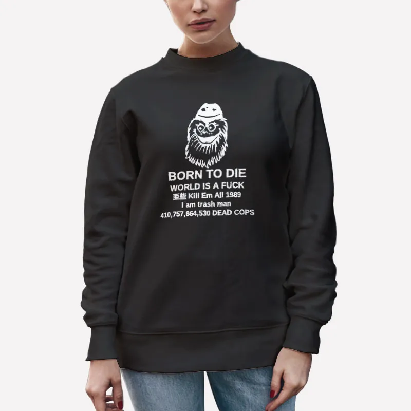 Unisex Sweatshirt Black Born To Die World Is A Fuck Kill Em All Shirt