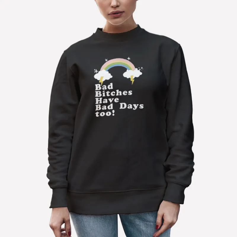Unisex Sweatshirt Black Funny Bad Bitches Have Bad Days Too Shirt
