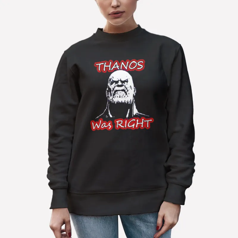 Unisex Sweatshirt Black Funny Meme Thanos Was Right Shirt