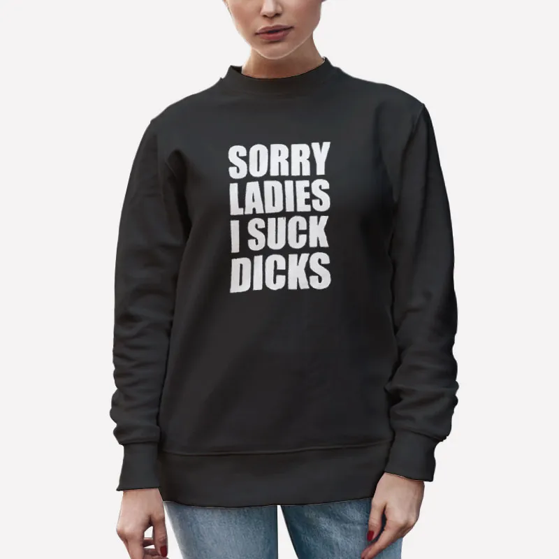 Unisex Sweatshirt Black Funny Sorry Ladies I Suck Dick Shirt