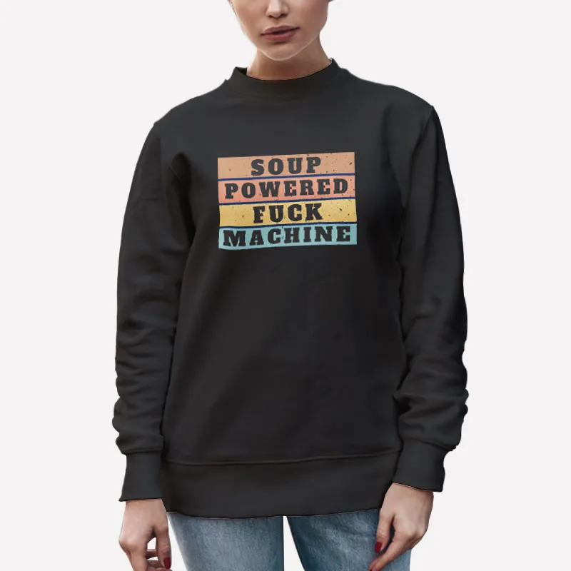 Unisex Sweatshirt Black Funny Soup Powered Fuck Machine Shirt