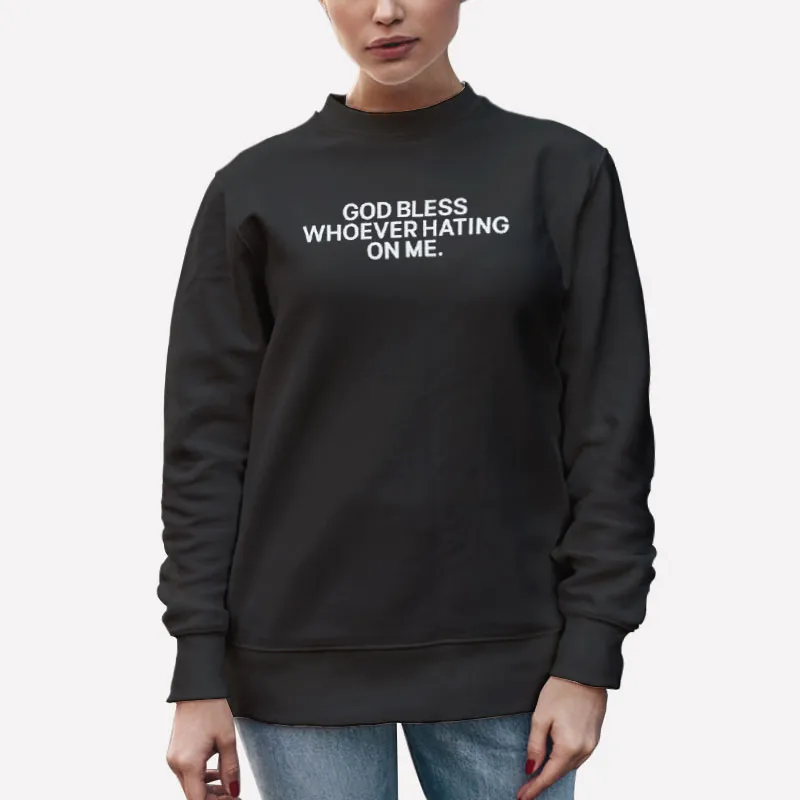 Unisex Sweatshirt Black God Bless Whoever Hating On Me Gbwhomla Shirt