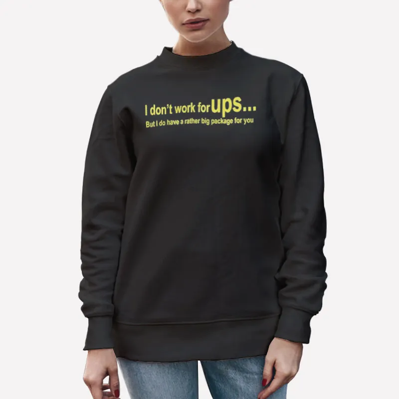 Unisex Sweatshirt Black I Do Have A Rather Big Package Funny Ups Shirts