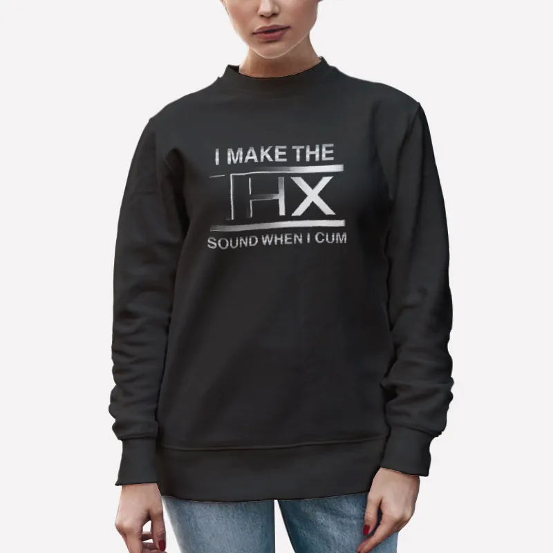 Unisex Sweatshirt Black I Make The Thx Sound When I Cumtee Shirt