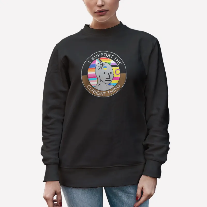 Unisex Sweatshirt Black I Support The Current Thing Meme Funny Shirt