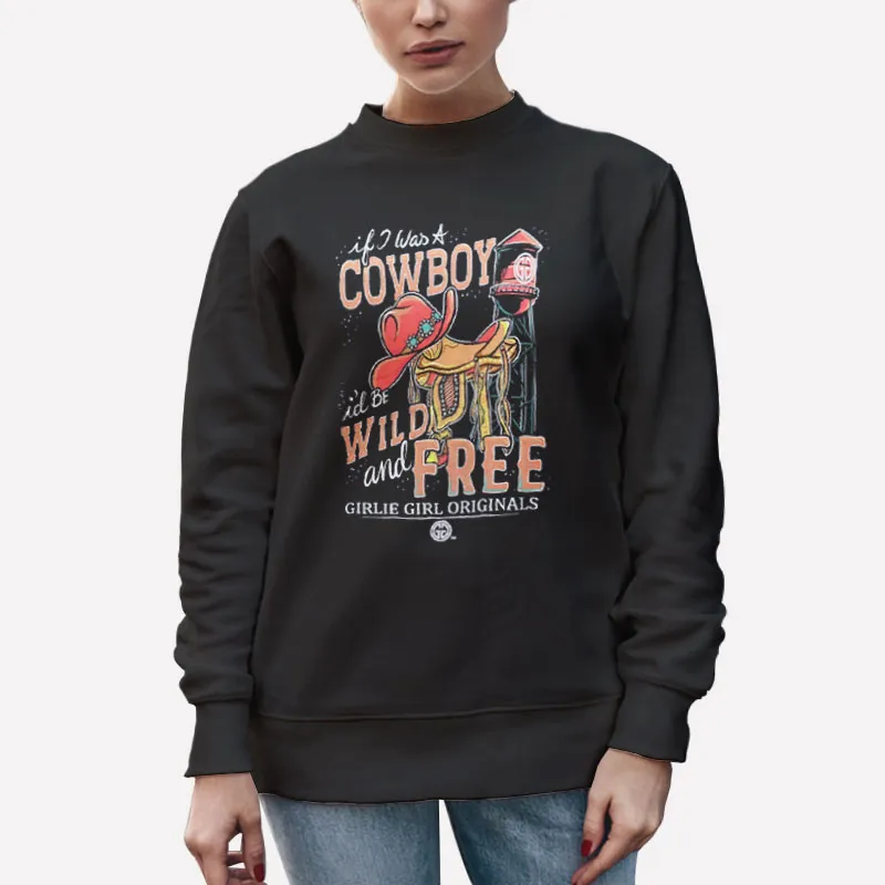 Unisex Sweatshirt Black If I Was A Cowboy Id Be Wild And Free Cowboy Hat Shirt