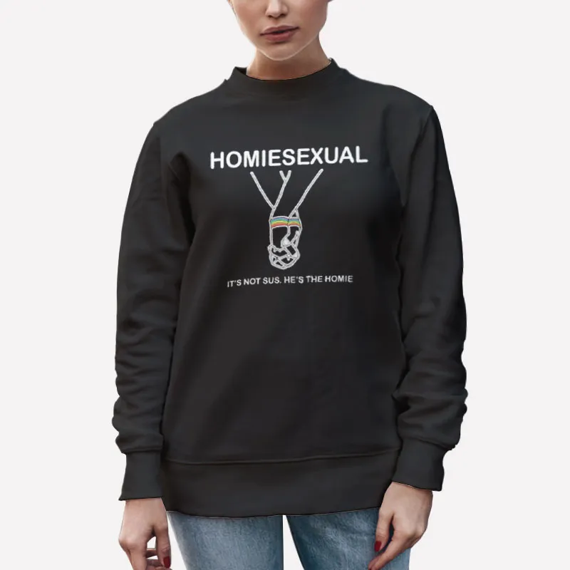 Unisex Sweatshirt Black It's Not Sus He's The Homie Homiesexual Shirt