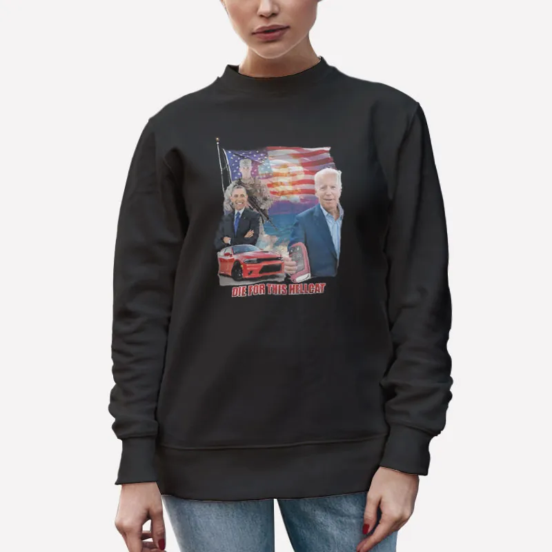 Unisex Sweatshirt Black Joe Biden Die For This Hellcat T Shirt