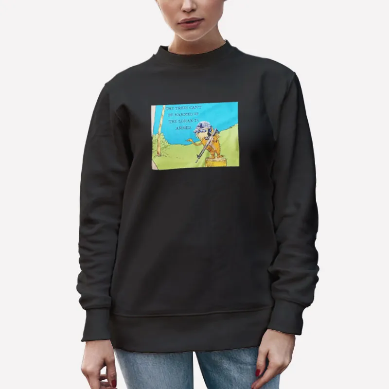 Unisex Sweatshirt Black Lorax With A Gun The Trees Can't Be Harmed If The Lorax Is Armed Shirt