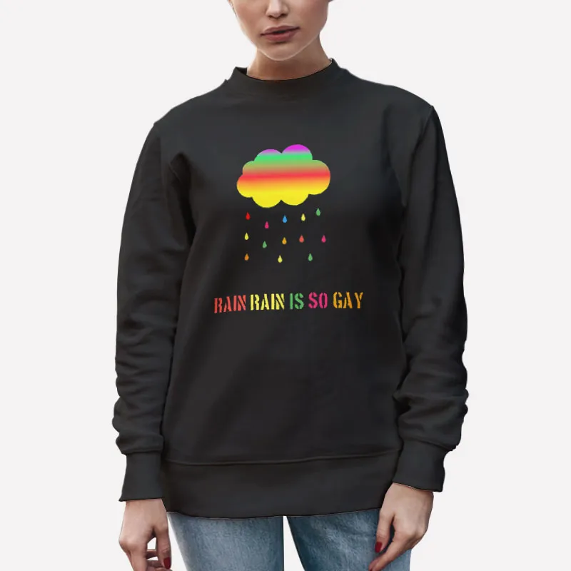Unisex Sweatshirt Black Making Rainbows Rain Rain Is So Gay Shirt