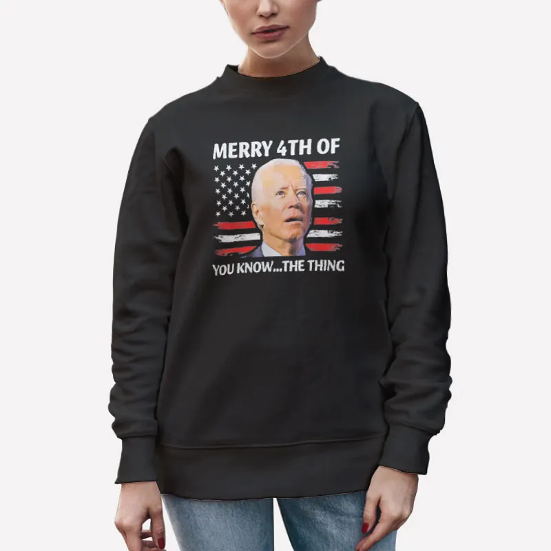 Unisex Sweatshirt Black Merry Fourth Of You Know The Thing Joe Biden Shirt