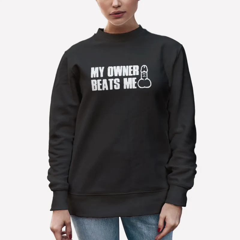 Unisex Sweatshirt Black My Owner Beats Me Meme Shirt