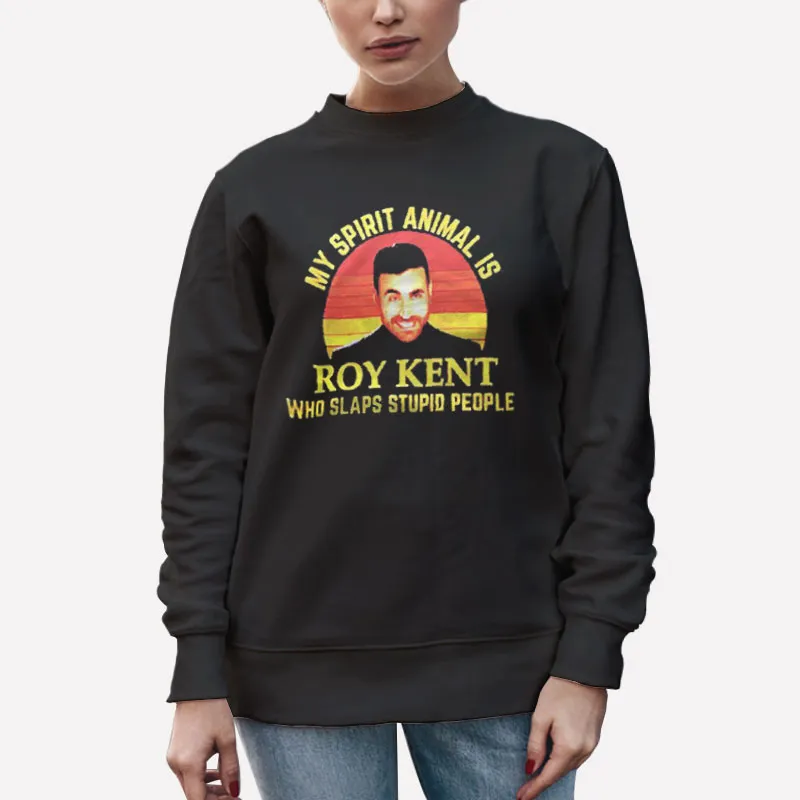 Unisex Sweatshirt Black Roy Kent Is My Spirit Animal Who Slaps Stupid People Shirt