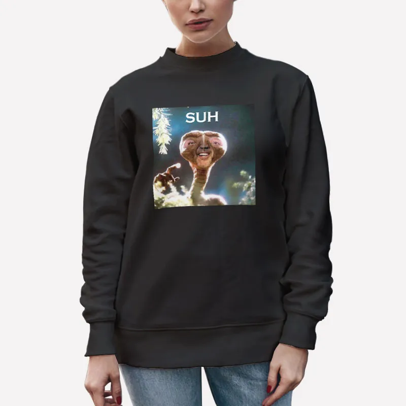 Unisex Sweatshirt Black Suh Dude E T Meme Suh Et Shirt