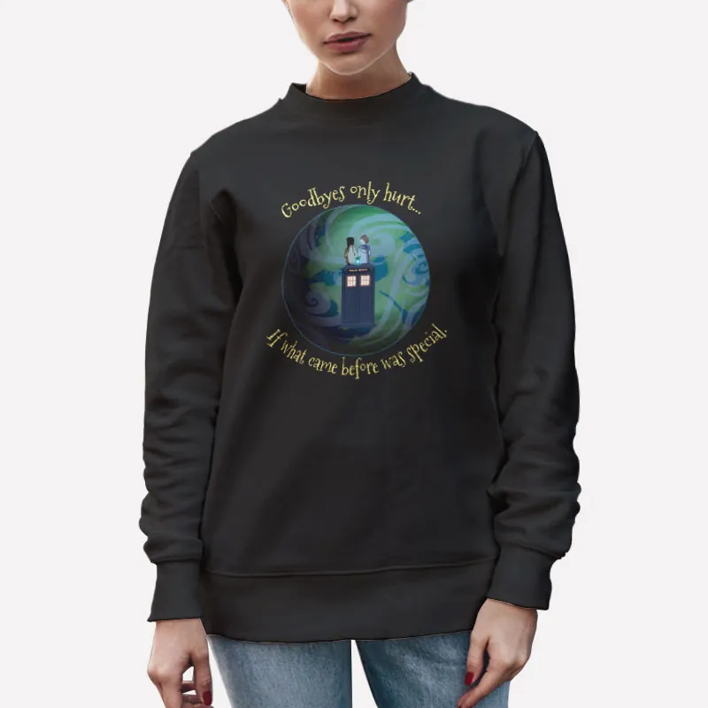 Unisex Sweatshirt Black The Goodbyes Only Hurt Because What Came Before Was So Special Shirt