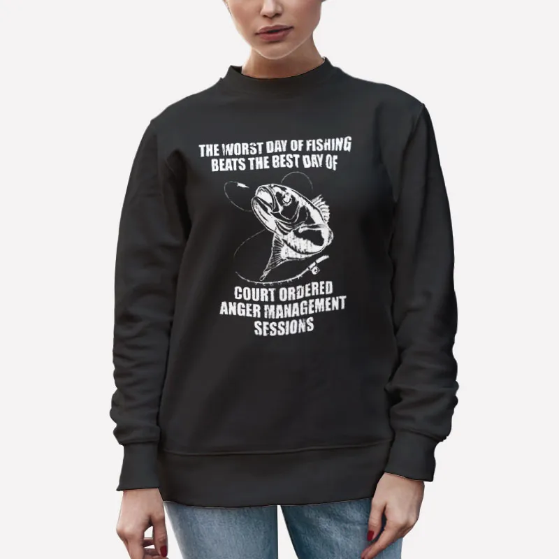 Unisex Sweatshirt Black The Worst Day Of Fishing Beats The Best Day Of Court Shirt