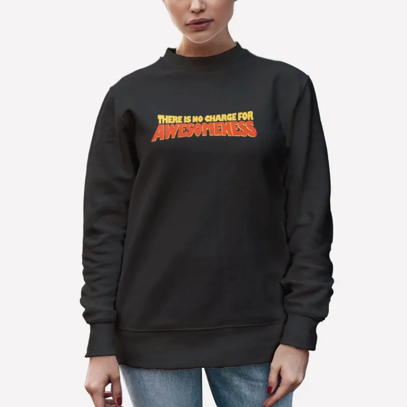 Unisex Sweatshirt Black There Is No Charge For Awesomeness T Shirt