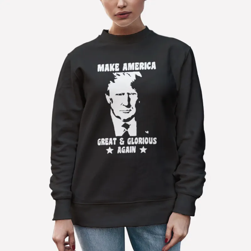 Unisex Sweatshirt Black Trump 2024 Make America Great And Glorious Again Shirt