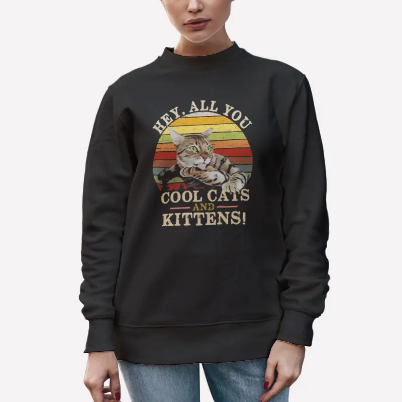 Unisex Sweatshirt Black Vintage Hey All You Cool Cats And Kittens Shirt