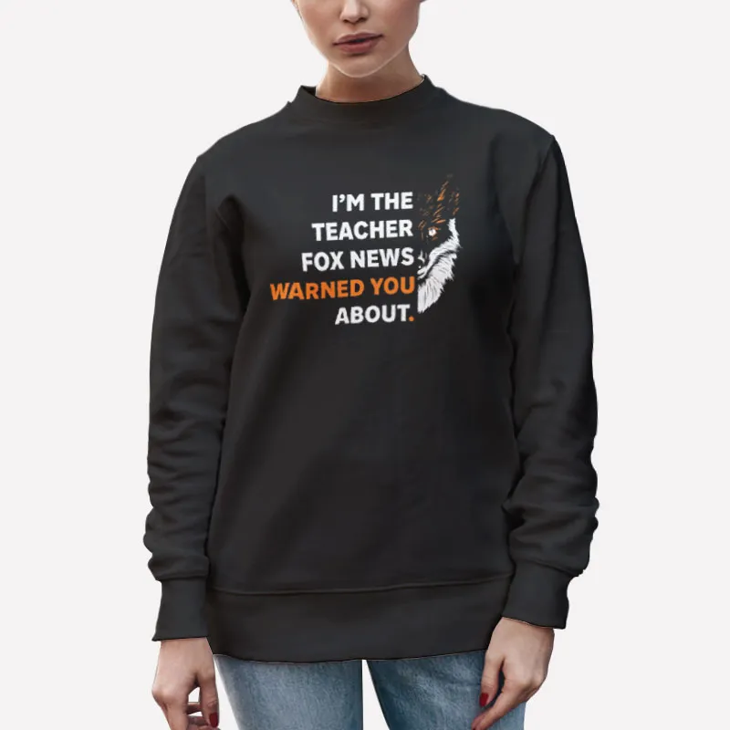 Unisex Sweatshirt Black Vintage Im The Teacher Fox News Warned You About Shirt