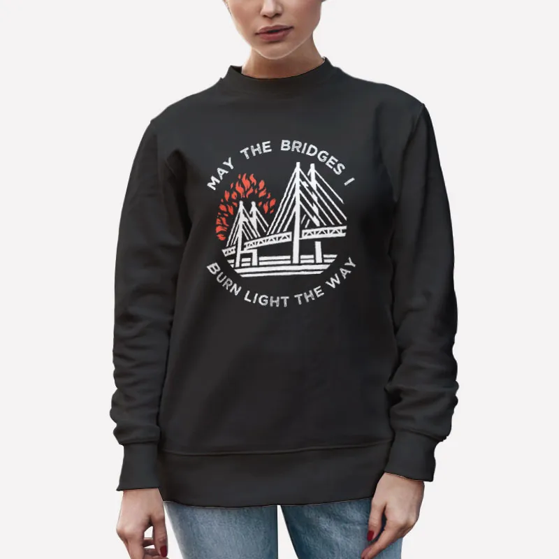 Unisex Sweatshirt Black Vintage May The Bridges I Burn Light The Way Shirt