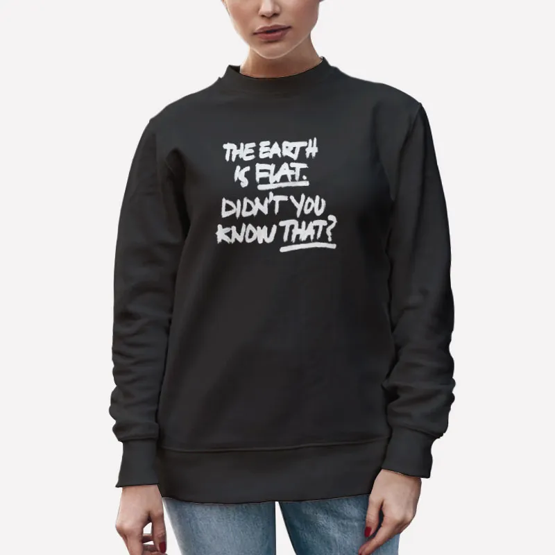 Unisex Sweatshirt Black Vintage The Earth Is Flat Didn't You Know That T Shirt