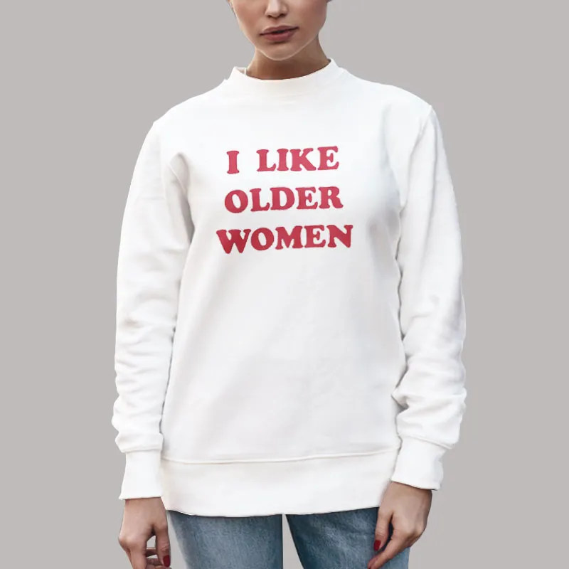 Unisex Sweatshirt White Funny I Like Older Women Shirt