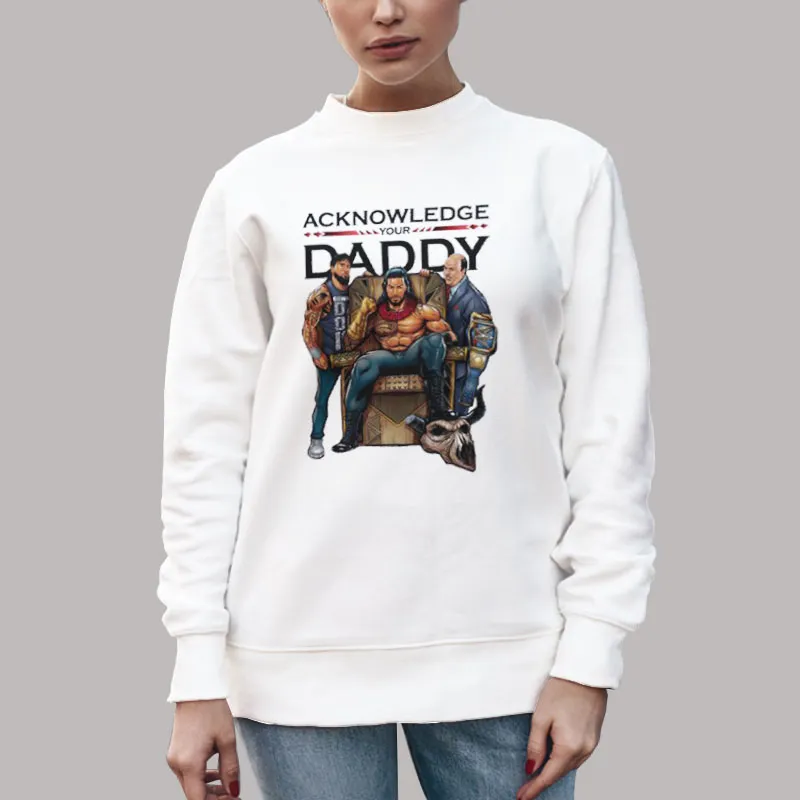 Unisex Sweatshirt White Roman Reigns Acknowledge Your Daddy Shirt