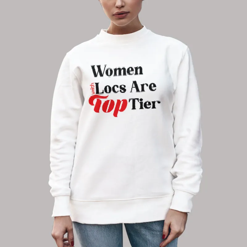 Unisex Sweatshirt White The Locstar Women With Locs Are Top Tier Shirt