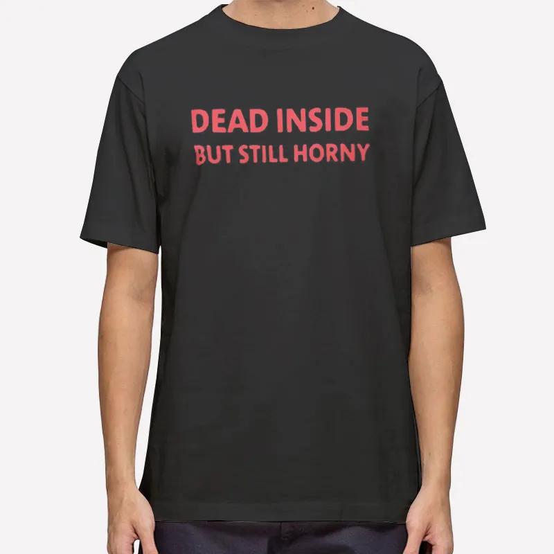 Vintage Dead Inside But Still Horny Tshirt