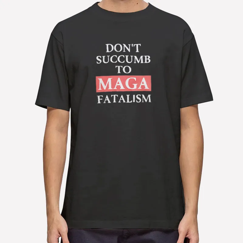 Vintage Dont Succumb To Maga Fatalism Shirt