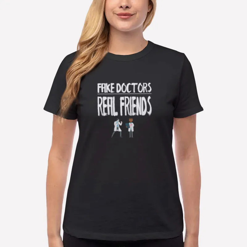 Women T Shirt Black Fake Doctors Real Friends Merchandise Funny Shirt
