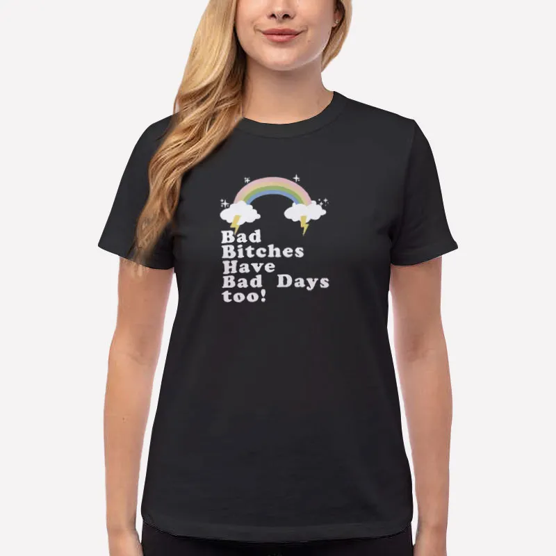 Women T Shirt Black Funny Bad Bitches Have Bad Days Too Shirt