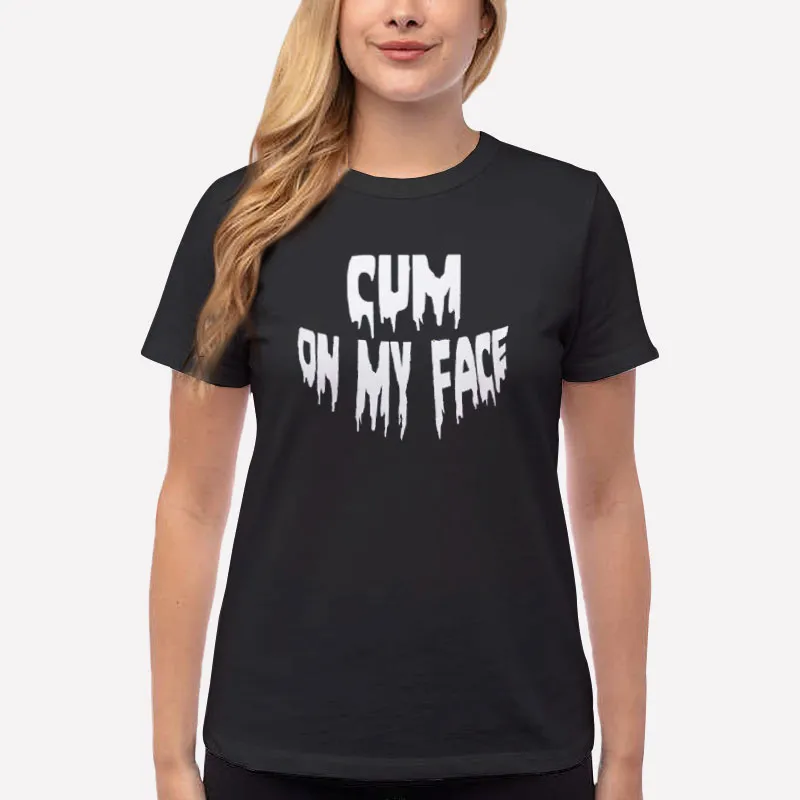 Women T Shirt Black Funny Cum On My Face Cum On Shirt