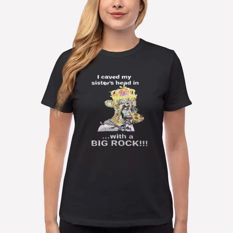 Women T Shirt Black I Caved My Sisters Head In With A Big Rock Funny Shirt